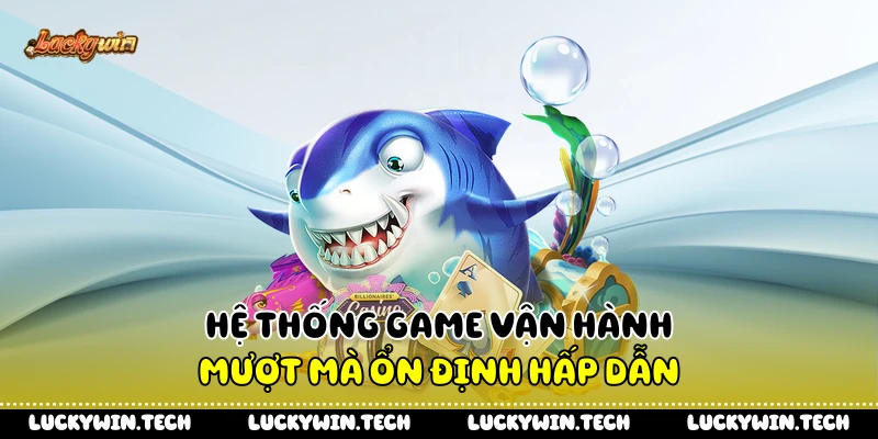 Hệ thống game vận hành mượt mà ổn định hấp dẫn