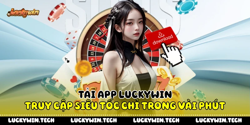 Tải App LUCKYWIN - Truy Cập Siêu Tốc Chỉ Trong Vài Phút
